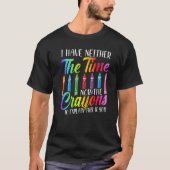 I Have Neither The Time Nor The Crayons  Sarcastic Tシャツ (正面)