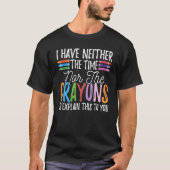 I Have Neither The Time Nor The Crayons  Sarcastic Tシャツ (正面)