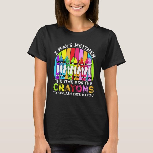 I Have Neither The Time Nor The Crayons Sarcastic Tシャツ (正面)