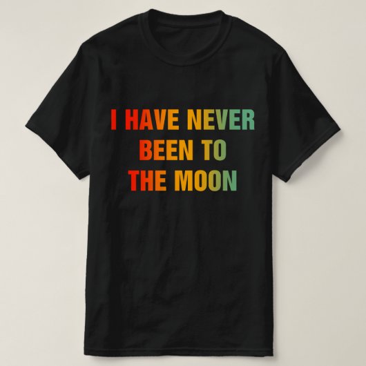 I Have Never Been To The Moon Tシャツ (デザイン正面)