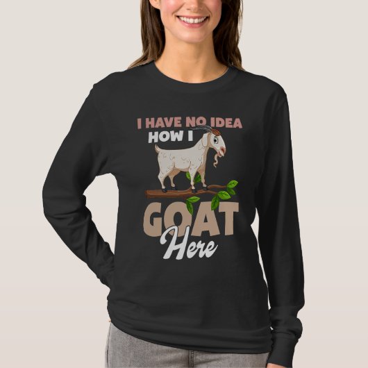 I Have No Idea How I Goat Here Tシャツ (正面)