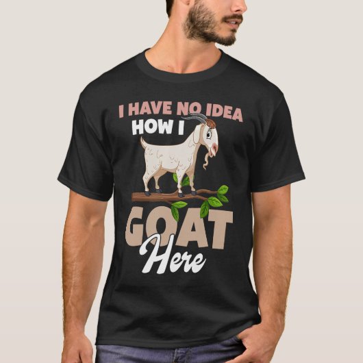 I Have No Idea How I Goat Here Tシャツ (正面)