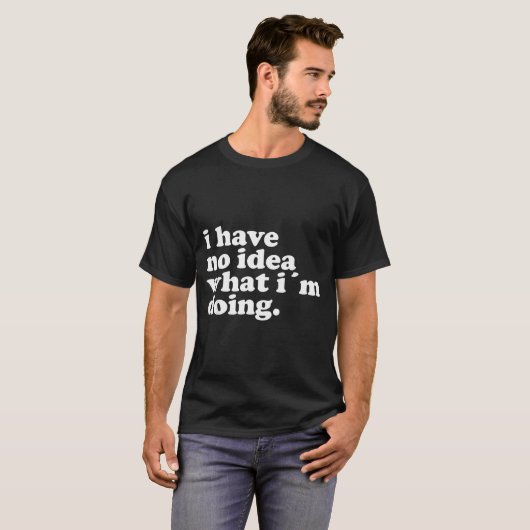 I Have No Idea What I'm Doing Humorous Funny Quote Tシャツ (正面フル)