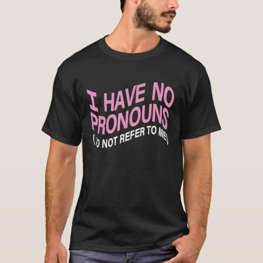 I Have No Pronouns Do Not Refer To Me  Saying Tシャツ (正面)