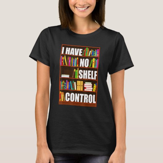I Have No Shelf Control  Book  Reading Bookworm Tシャツ (正面)