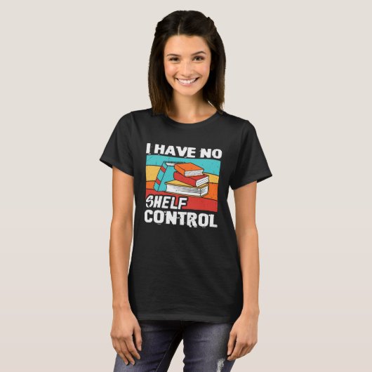 I Have No Shelf Control Books Reading Bookworm Tシャツ (正面フル)