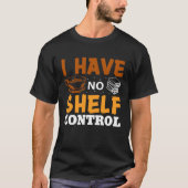 I Have No Shelf Control Library Book Nerd Readin Tシャツ (正面)