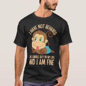 I Have NOT Behaved ONE Single Day in My Life 5 Tシャツ (正面)