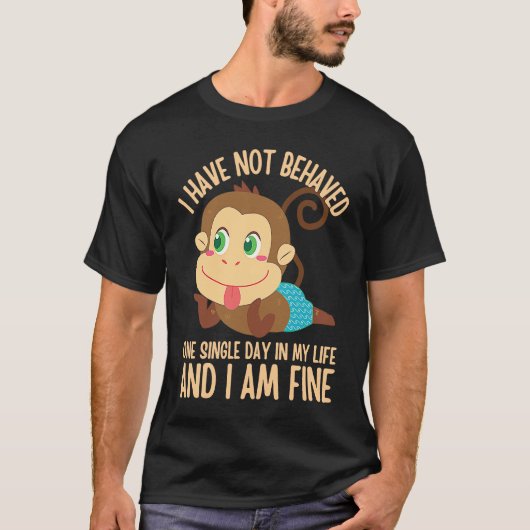 I Have NOT Behaved ONE Single Day in My Life  5 Tシャツ (正面)