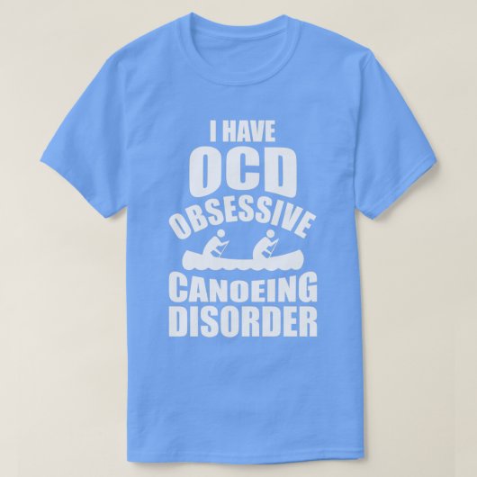 I Have OCD Obsessive Canoeing Disorder Tシャツ (デザイン正面)
