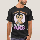 I Have Orders To Change Diapers  New Parenting Dad Tシャツ (正面)