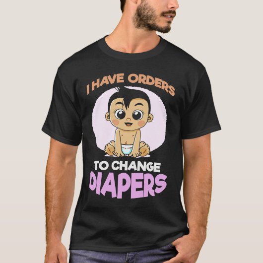 I Have Orders To Change Diapers  New Parenting Dad Tシャツ (正面)