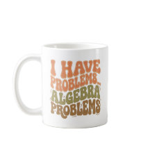 I Have Problems Algebra Problems Math Teacher Gift