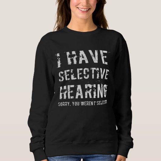 I Have Selective Hearing Sorry You Weren t Selecte スウェットシャツ (正面)
