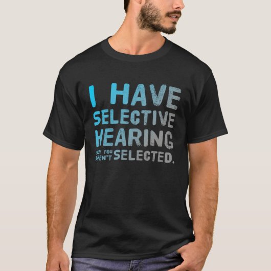 I Have Selective Hearing Sorry You Weren t Selecte Tシャツ (正面)