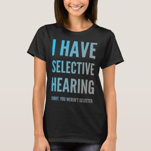I Have Selective Hearing Sorry You Weren t Selecte Tシャツ (正面)
