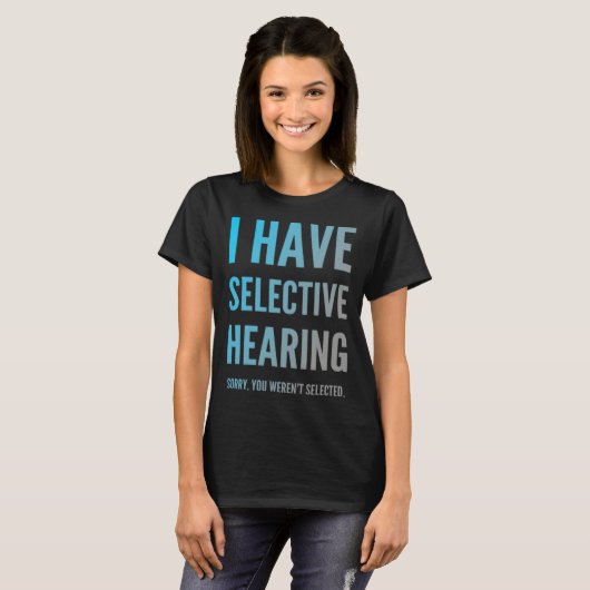 I Have Selective Hearing Sorry You Weren t Selecte Tシャツ (正面フル)
