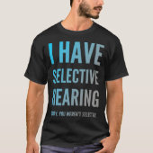 I Have Selective Hearing Sorry You Weren t Selecte Tシャツ (正面)