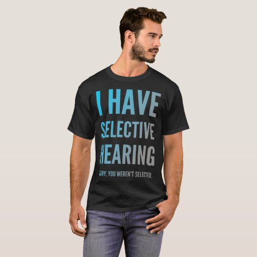 I Have Selective Hearing Sorry You Weren t Selecte Tシャツ (正面フル)