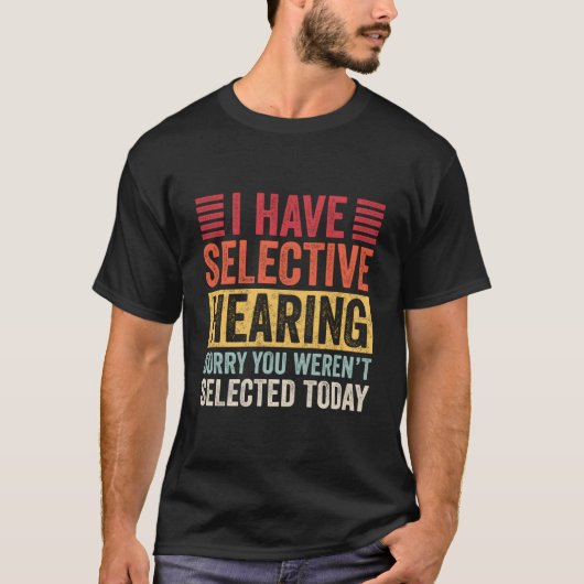 I Have Selective Hearing Sorry You Weren'T Selecte Tシャツ (正面)