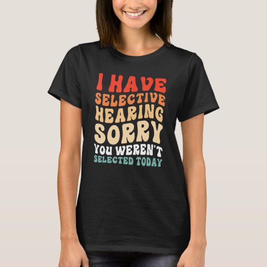 I Have Selective Hearing You Weren t Selected Toda Tシャツ (正面)