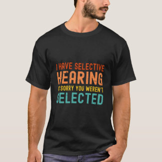 I Have Selective Hearing You Weren'T Selected Toda Tシャツ