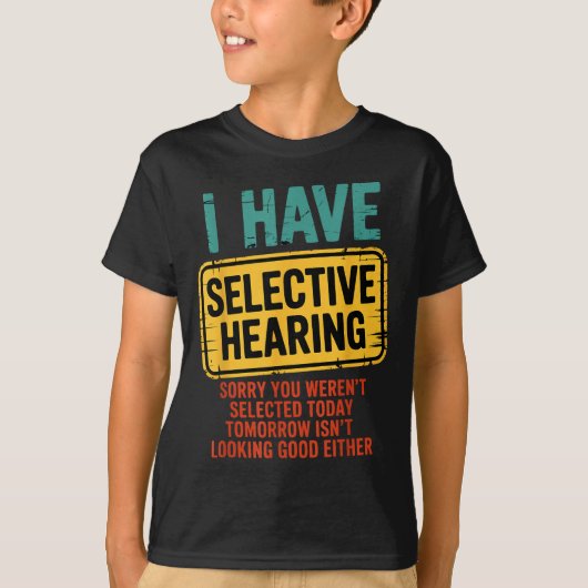 I Have Selective Hearing You Werent Selected Today Tシャツ (正面)