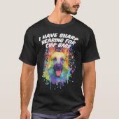 I Have Sharp Hearing for Chip Bags  German Shepher Tシャツ (正面)
