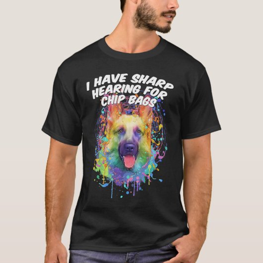 I Have Sharp Hearing for Chip Bags  German Shepher Tシャツ (正面)