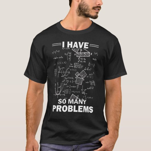 I Have So Many Problems Mathematics Humorous Math  Tシャツ (正面)