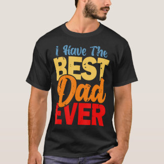 I Have The Best Dad Ever Happy Best Dad Tシャツ