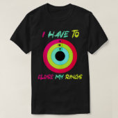 I Have To Close My Rings Funny  Tシャツ (デザイン正面)
