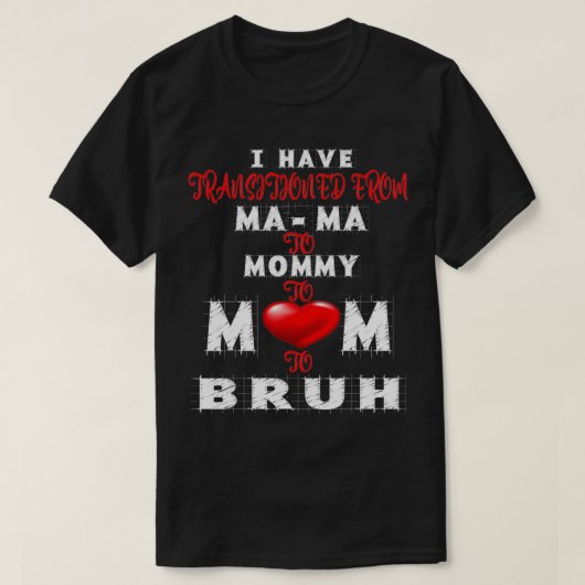 I have transitioned from mama to mommy to mom to b tシャツ (デザイン正面)