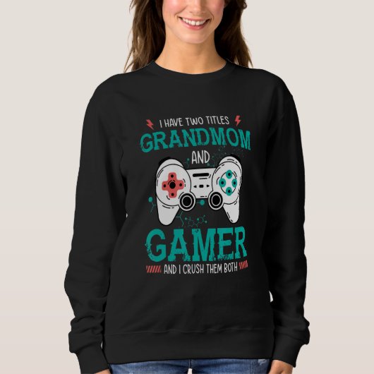 I Have Two Title Grandmom and Gamer And I Crush Th スウェットシャツ (正面)