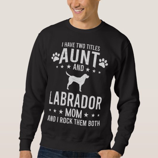 I Have Two Titles Aunt And Labrador Dog Mom スウェットシャツ (正面)
