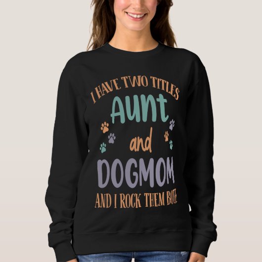 I Have Two Titles Aunt & Dog Mom & I Rock Both The スウェットシャツ (正面)