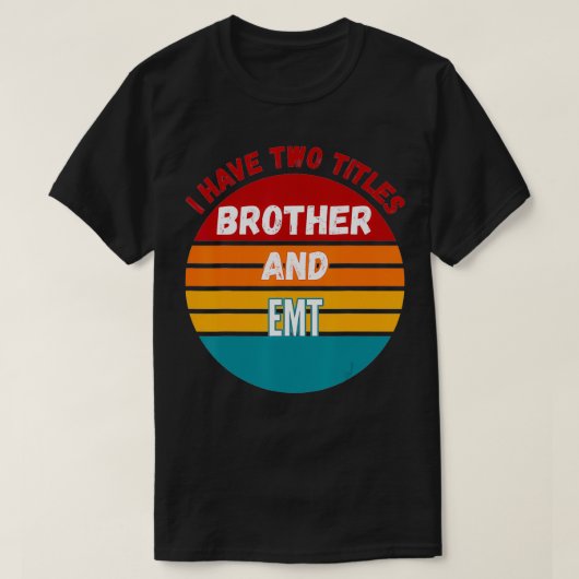 I Have Two Titles Brother And Emt Tシャツ (デザイン正面)