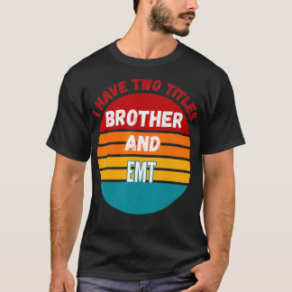 I Have Two Titles Brother And Emt Tシャツ