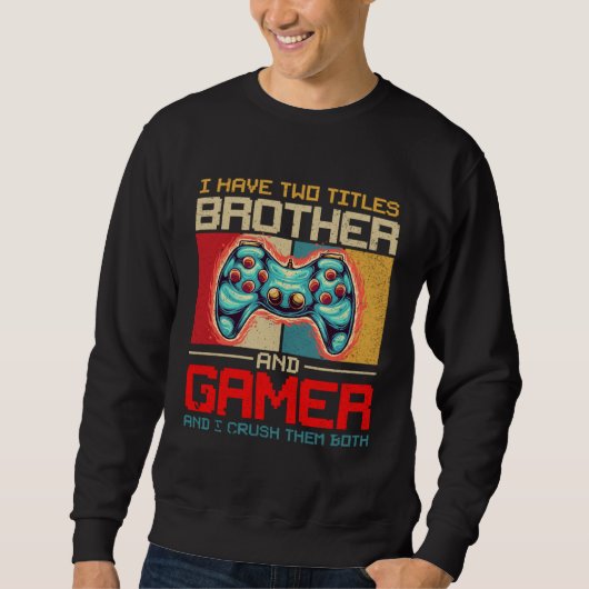 I Have Two Titles Brother And Gamer And I Crush Th スウェットシャツ (正面)