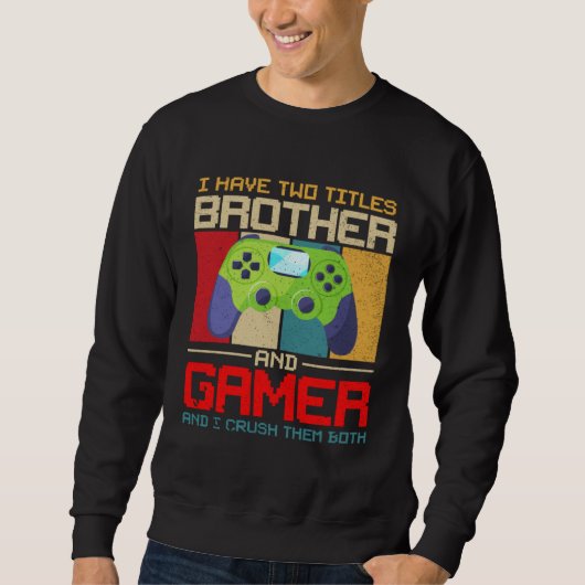 I Have Two Titles Brother And Gamer And I Crush Th スウェットシャツ (正面)