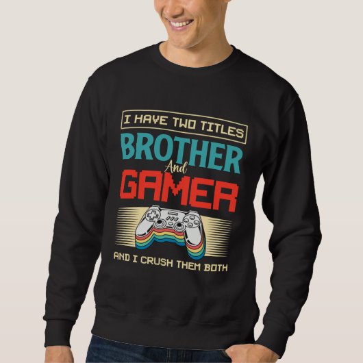I Have Two Titles Brother And Gamer And I Crush Th スウェットシャツ (正面)