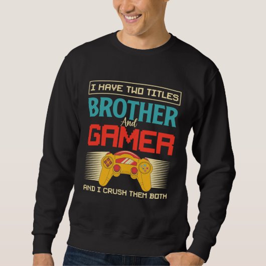 I Have Two Titles Brother And Gamer And I Crush Th スウェットシャツ (正面)