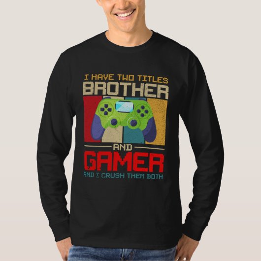 I Have Two Titles Brother And Gamer And I Crush Th Tシャツ (正面)