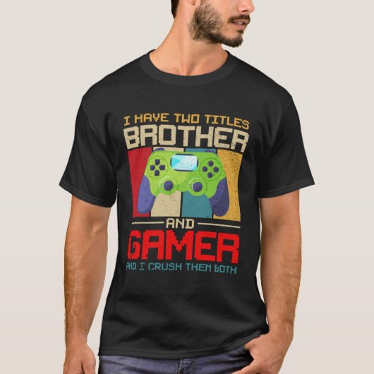 I Have Two Titles Brother And Gamer And I Crush Th Tシャツ (正面)