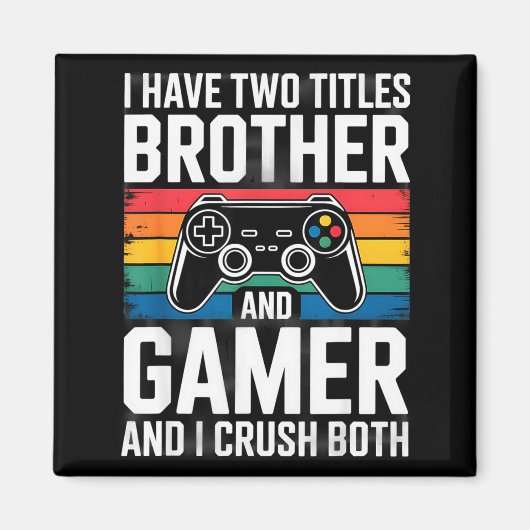 I Have Two Titles Brother And Gamer I Crush Both  マグネット (正面)