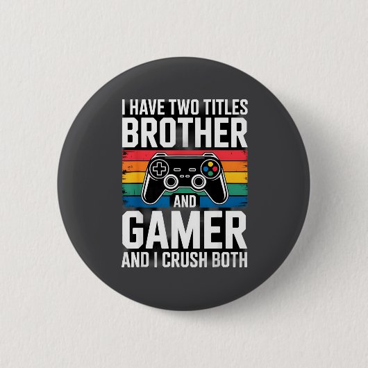 I Have Two Titles Brother And Gamer I Crush Both 缶バッジ (正面)