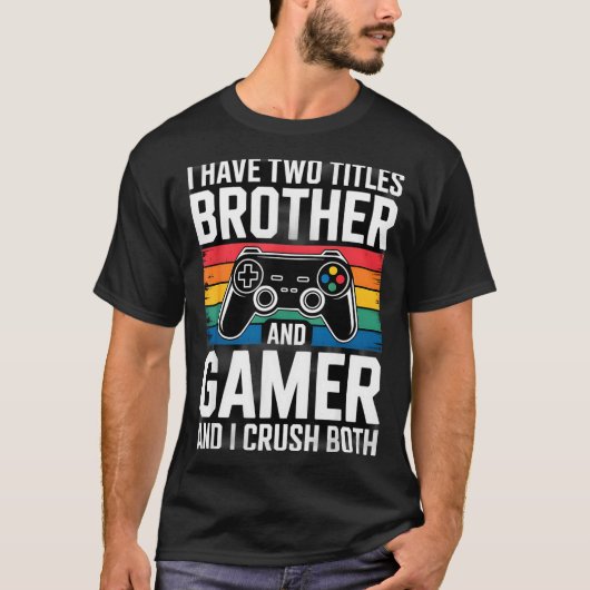 I Have Two Titles Brother And Gamer I Crush Both  Tシャツ (正面)