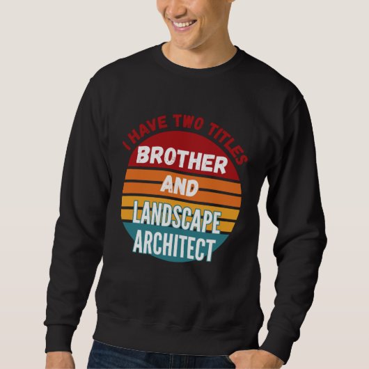 I Have Two Titles Brother And Landscape Architect スウェットシャツ (正面)