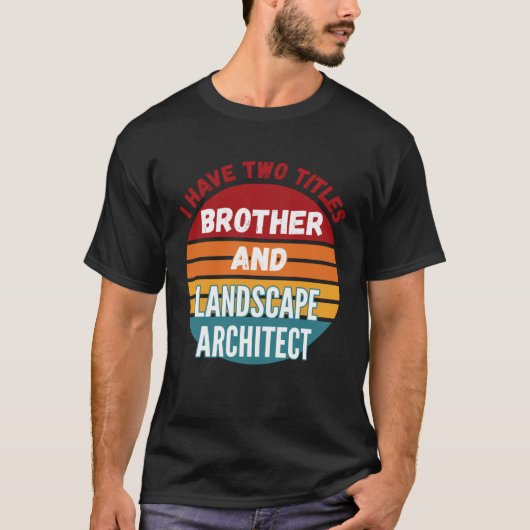 I Have Two Titles Brother And Landscape Architect Tシャツ (正面)