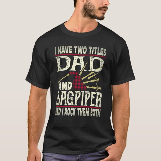 I Have Two Titles Dad And Bagpiper Bagpipe Player  Tシャツ (正面)